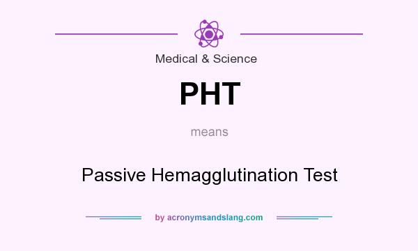 What does PHT mean? It stands for Passive Hemagglutination Test