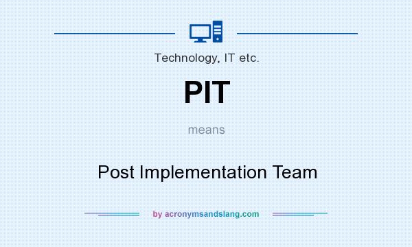 What does PIT mean? It stands for Post Implementation Team