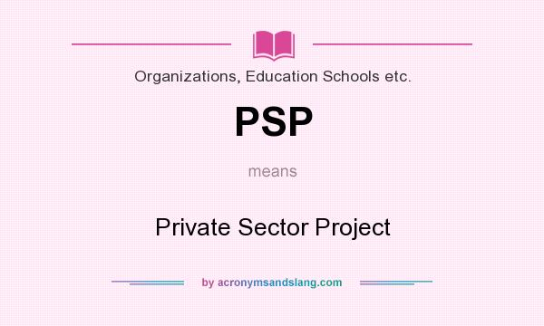 What does PSP mean? It stands for Private Sector Project