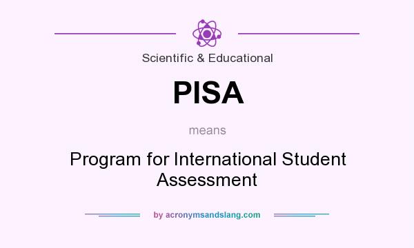 What does PISA mean? It stands for Program for International Student Assessment
