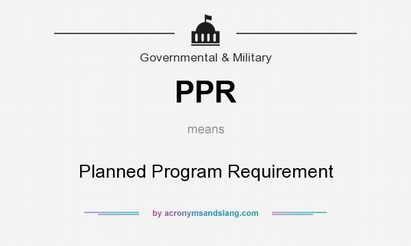 What does PPR mean? It stands for Planned Program Requirement