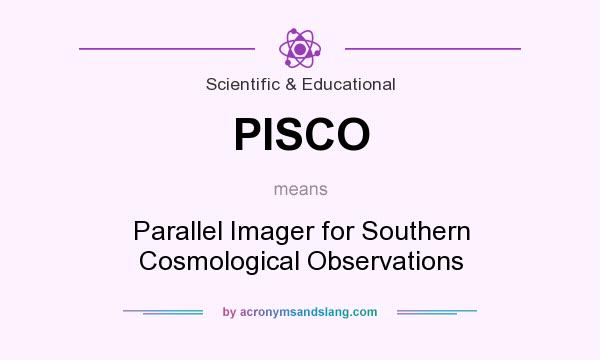 What does PISCO mean? It stands for Parallel Imager for Southern Cosmological Observations