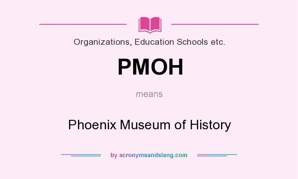 What does PMOH mean? It stands for Phoenix Museum of History
