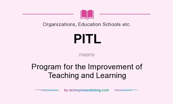 What does PITL mean? It stands for Program for the Improvement of Teaching and Learning