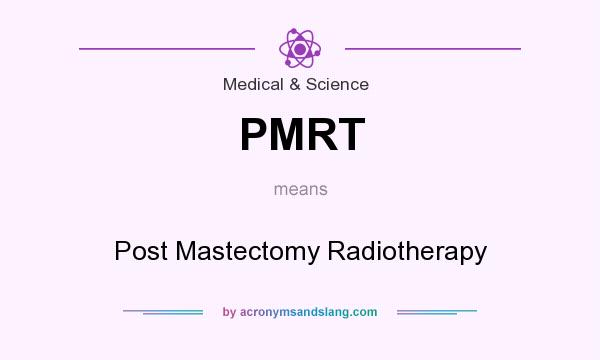 What does PMRT mean? It stands for Post Mastectomy Radiotherapy