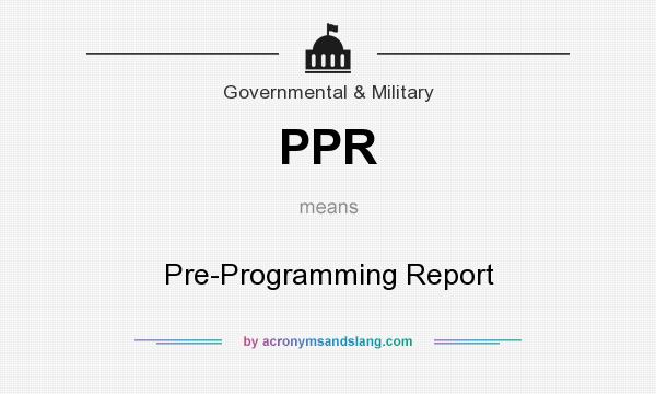 What does PPR mean? It stands for Pre-Programming Report