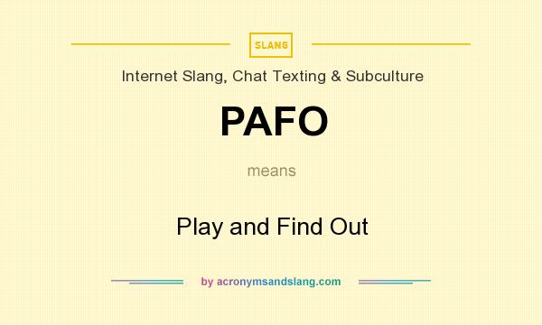What does PAFO mean? It stands for Play and Find Out