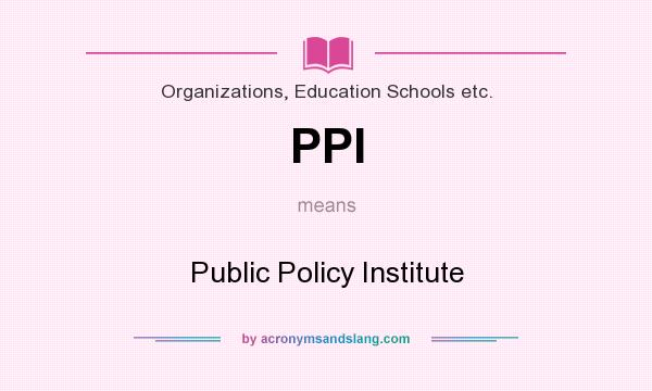 What does PPI mean? It stands for Public Policy Institute