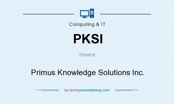 What does PKSI mean? It stands for Primus Knowledge Solutions Inc.