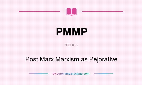 What does PMMP mean? It stands for Post Marx Marxism as Pejorative