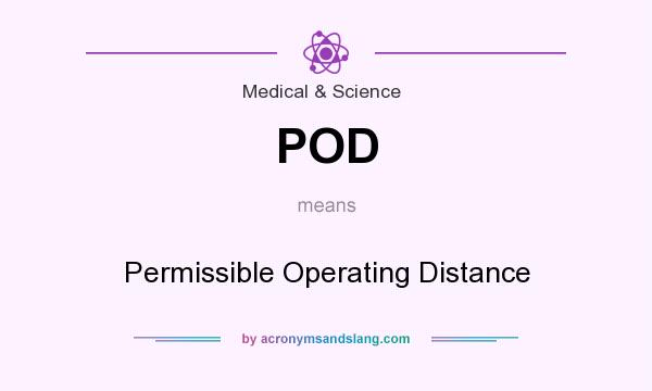 What does POD mean? It stands for Permissible Operating Distance