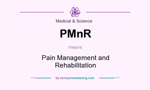 What does PMnR mean? It stands for Pain Management and Rehabilitation