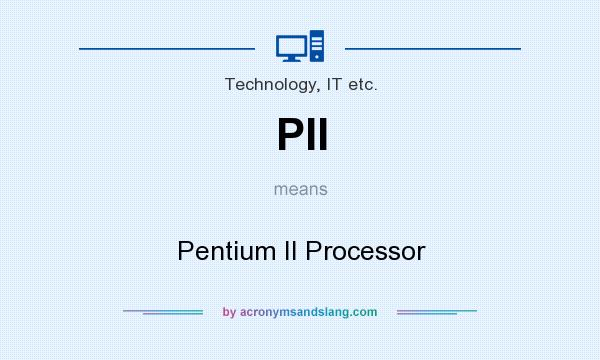 What does PII mean? It stands for Pentium II Processor