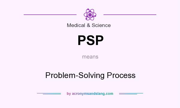 What does PSP mean? It stands for Problem-Solving Process