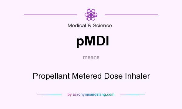 What does pMDI mean? It stands for Propellant Metered Dose Inhaler