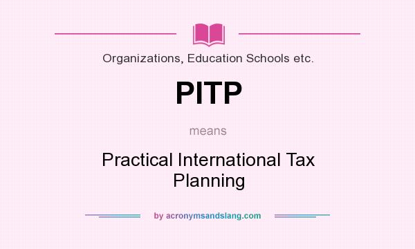 What does PITP mean? It stands for Practical International Tax Planning