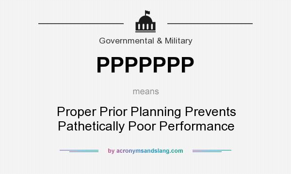 What does PPPPPPP mean? It stands for Proper Prior Planning Prevents Pathetically Poor Performance