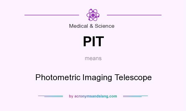 What does PIT mean? It stands for Photometric Imaging Telescope