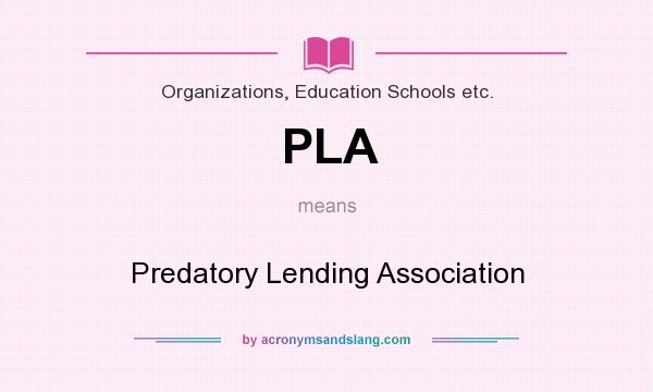 What does PLA mean? It stands for Predatory Lending Association