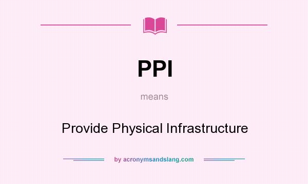 What does PPI mean? It stands for Provide Physical Infrastructure