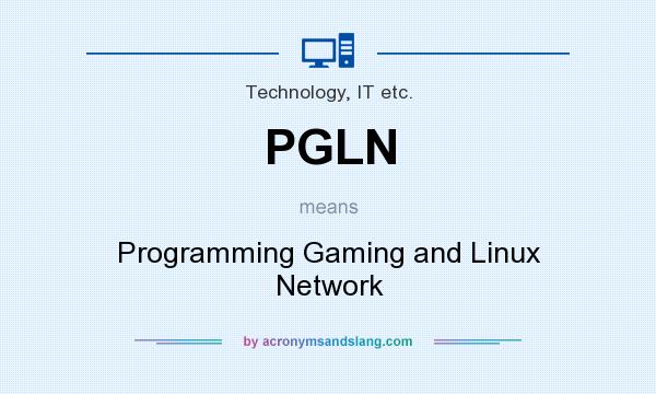 What does PGLN mean? It stands for Programming Gaming and Linux Network