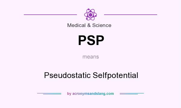 What does PSP mean? It stands for Pseudostatic Selfpotential