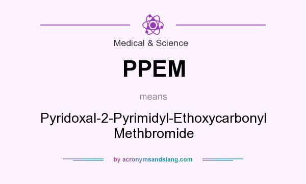 What does PPEM mean? It stands for Pyridoxal-2-Pyrimidyl-Ethoxycarbonyl Methbromide