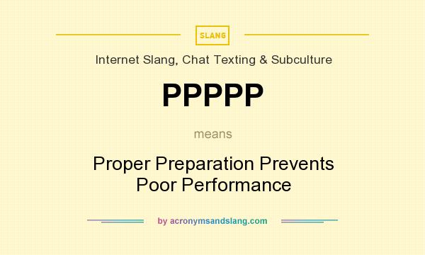 What does PPPPP mean? It stands for Proper Preparation Prevents Poor Performance