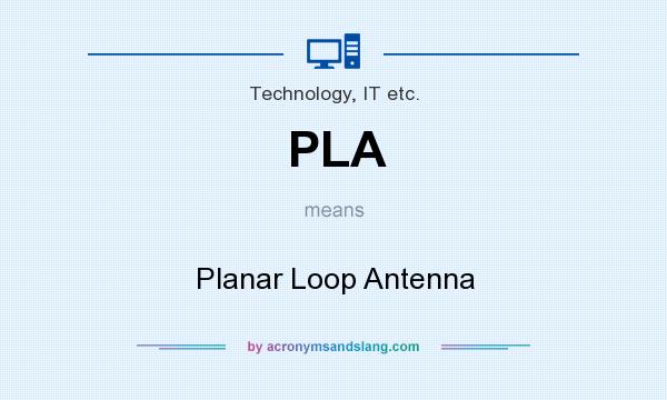 What does PLA mean? It stands for Planar Loop Antenna