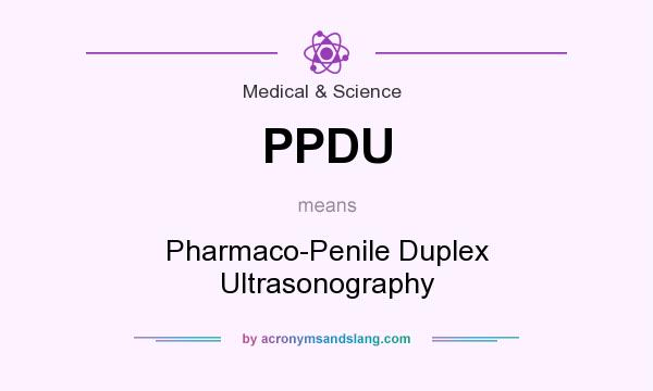 What does PPDU mean? It stands for Pharmaco-Penile Duplex Ultrasonography