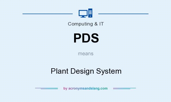What does PDS mean? It stands for Plant Design System