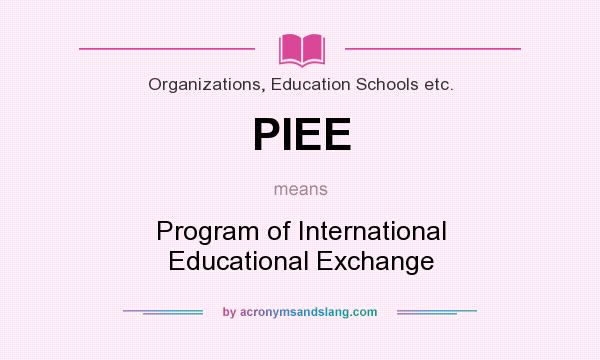 What does PIEE mean? It stands for Program of International Educational Exchange