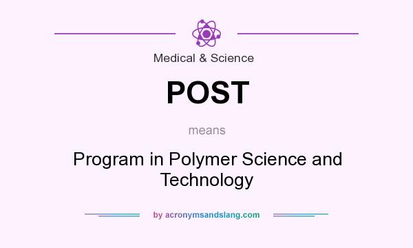 What does POST mean? It stands for Program in Polymer Science and Technology