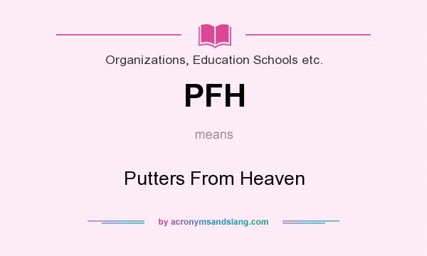 What does PFH mean? It stands for Putters From Heaven