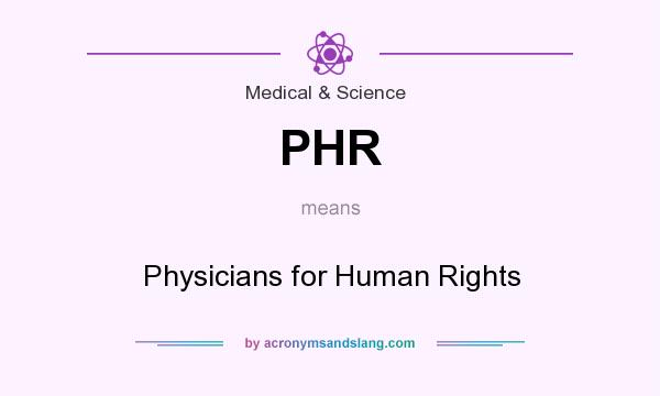 What does PHR mean? It stands for Physicians for Human Rights