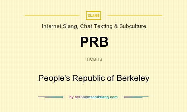 What does PRB mean? It stands for People`s Republic of Berkeley
