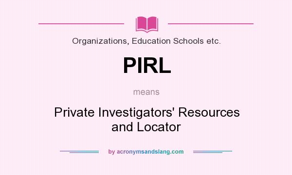 What does PIRL mean? It stands for Private Investigators` Resources and Locator