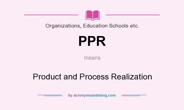 What does PPR mean? It stands for Product and Process Realization