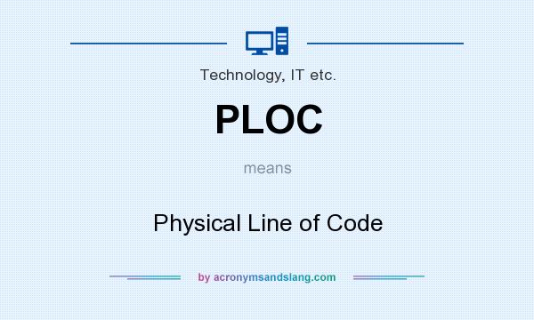 What does PLOC mean? It stands for Physical Line of Code