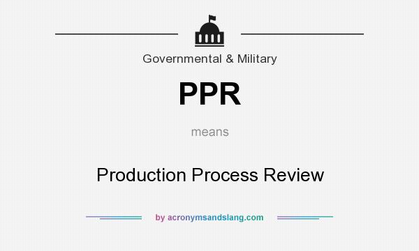 What does PPR mean? It stands for Production Process Review