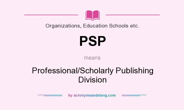 What does PSP mean? It stands for Professional/Scholarly Publishing Division