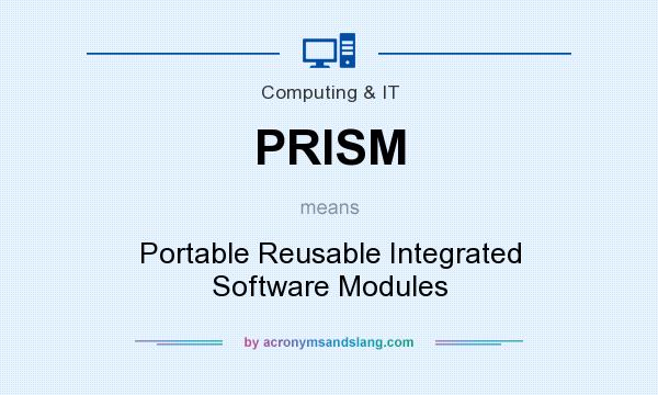 What does PRISM mean? It stands for Portable Reusable Integrated Software Modules
