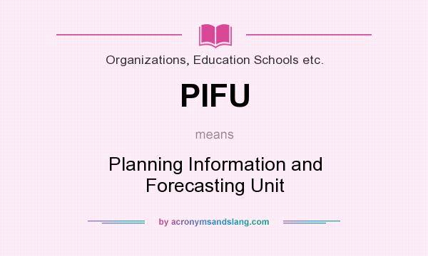 What does PIFU mean? It stands for Planning Information and Forecasting Unit