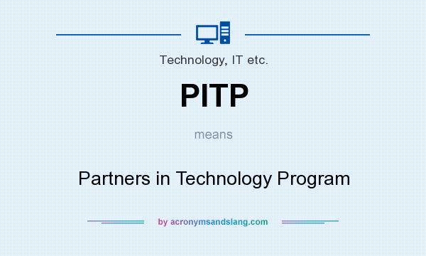 What does PITP mean? It stands for Partners in Technology Program