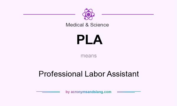 What does PLA mean? It stands for Professional Labor Assistant