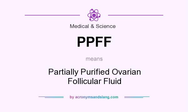 What does PPFF mean? It stands for Partially Purified Ovarian Follicular Fluid