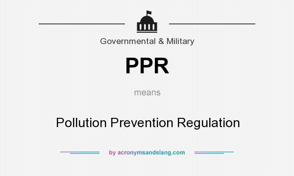 What does PPR mean? It stands for Pollution Prevention Regulation