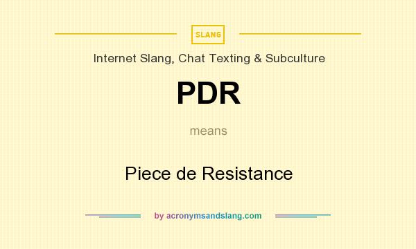 What does PDR mean? It stands for Piece de Resistance