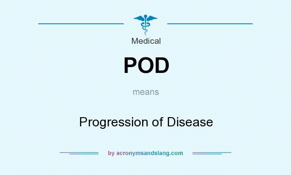 What does POD mean? It stands for Progression of Disease