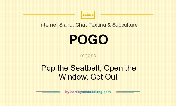 What does POGO mean? It stands for Pop the Seatbelt, Open the Window, Get Out